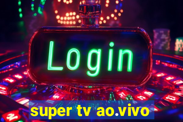 super tv ao.vivo